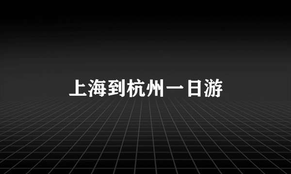 上海到杭州一日游