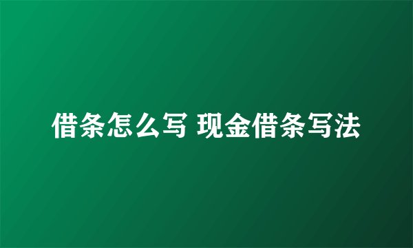 借条怎么写 现金借条写法