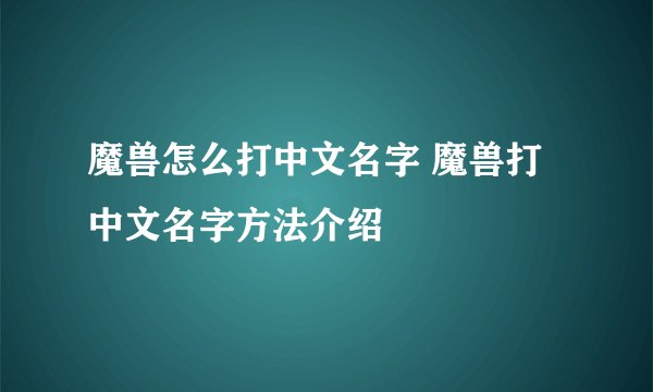 魔兽怎么打中文名字 魔兽打中文名字方法介绍