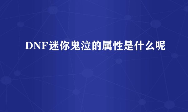 DNF迷你鬼泣的属性是什么呢
