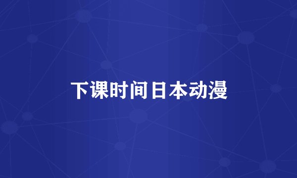 下课时间日本动漫