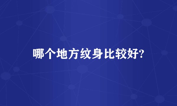 哪个地方纹身比较好?