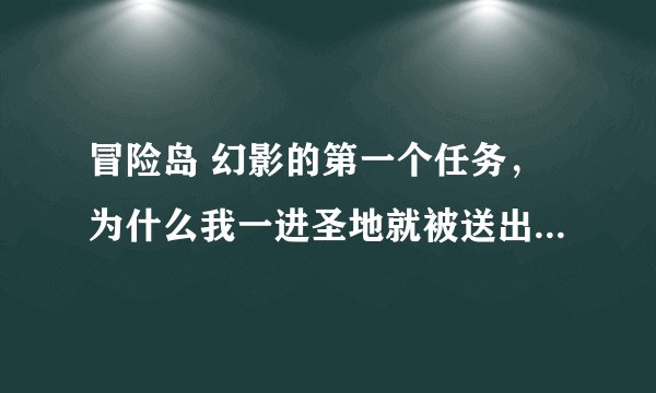 冒险岛 幻影的第一个任务，为什么我一进圣地就被送出来，怎么进去啊？