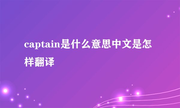 captain是什么意思中文是怎样翻译