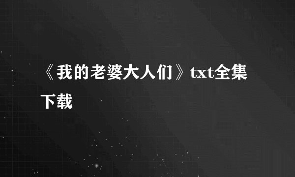 《我的老婆大人们》txt全集下载