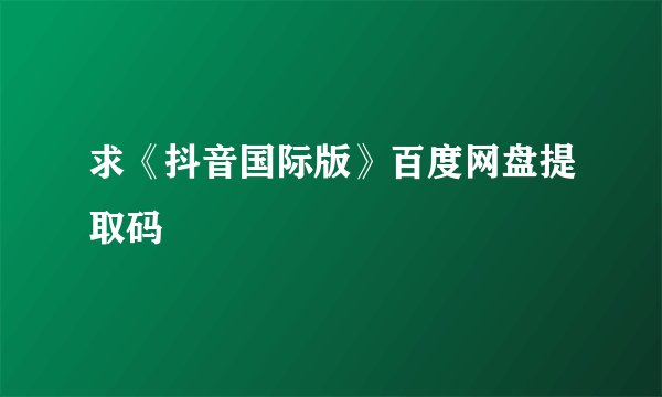 求《抖音国际版》百度网盘提取码