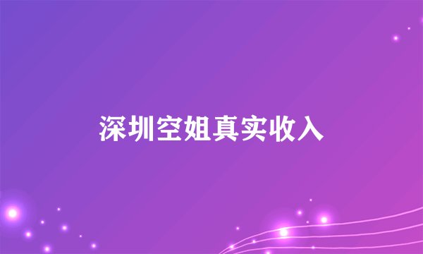 深圳空姐真实收入