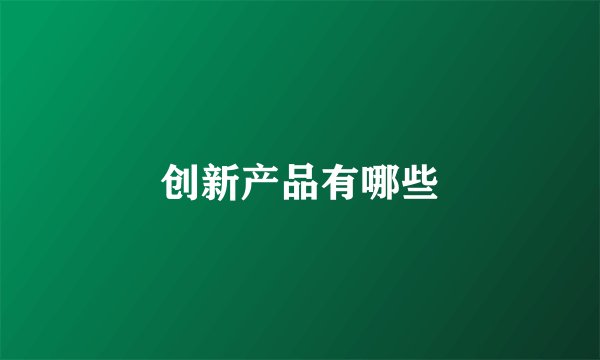 创新产品有哪些