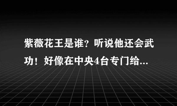 紫薇花王是谁？听说他还会武功！好像在中央4台专门给他做了报道！谢谢！