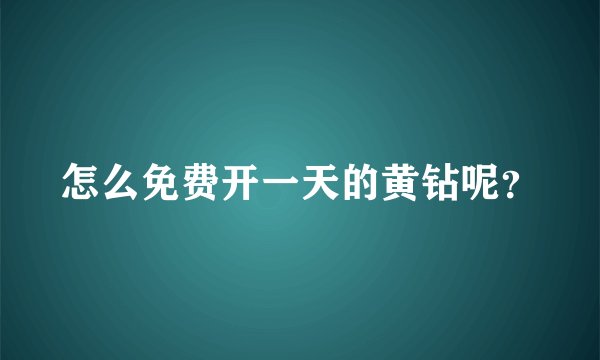 怎么免费开一天的黄钻呢?