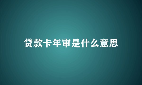 贷款卡年审是什么意思
