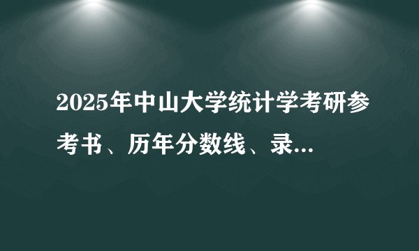 2025年中山大学统计学考研参考书、历年分数线、录取情况及备考指导