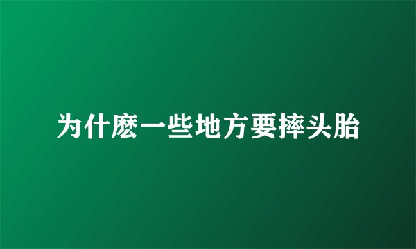 为什麽一些地方要摔头胎