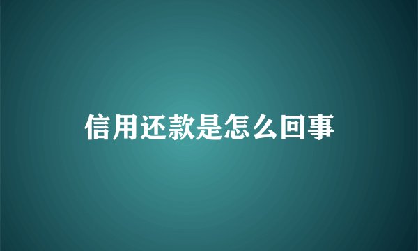 信用还款是怎么回事