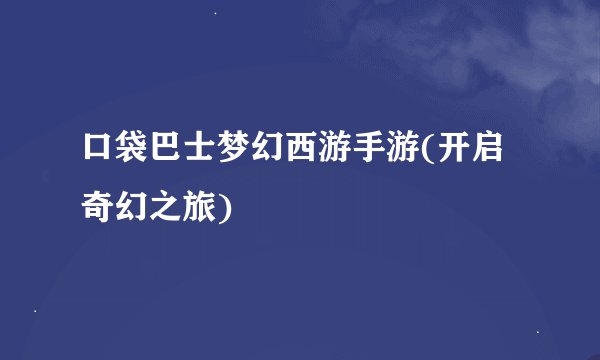 口袋巴士梦幻西游手游(开启奇幻之旅)