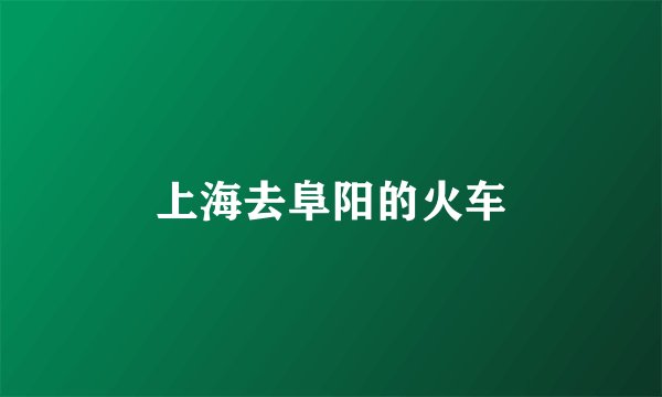 上海去阜阳的火车