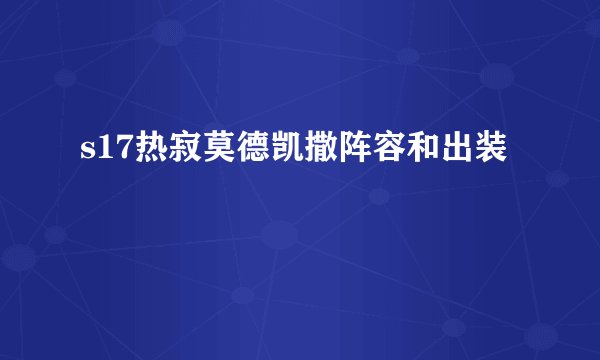 s17热寂莫德凯撒阵容和出装