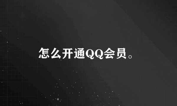 怎么开通QQ会员。