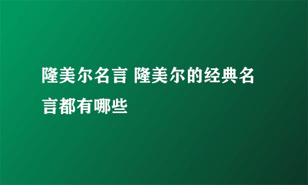 隆美尔名言 隆美尔的经典名言都有哪些