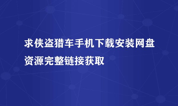 求侠盗猎车手机下载安装网盘资源完整链接获取