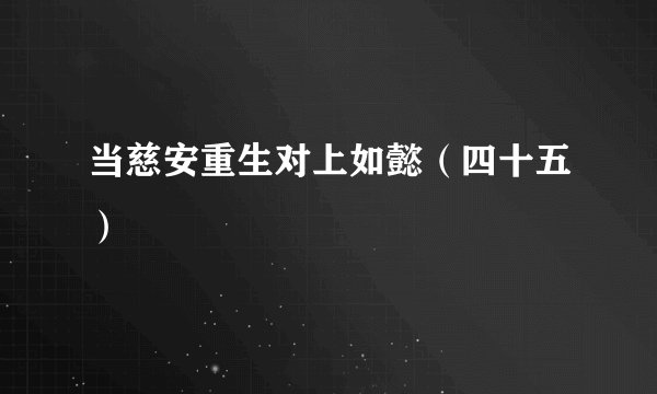 当慈安重生对上如懿（四十五）