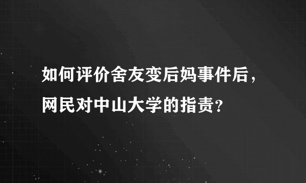 如何评价舍友变后妈事件后，网民对中山大学的指责？