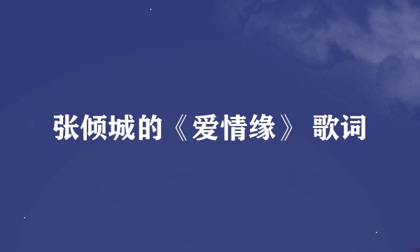 张倾城的《爱情缘》 歌词