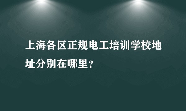 上海各区正规电工培训学校地址分别在哪里？