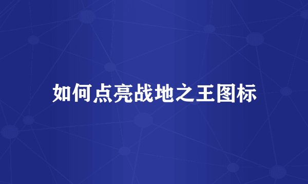 如何点亮战地之王图标