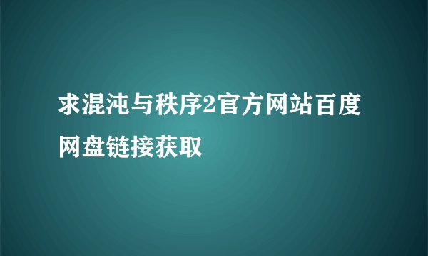 求混沌与秩序2官方网站百度网盘链接获取