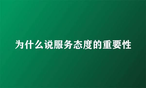 为什么说服务态度的重要性