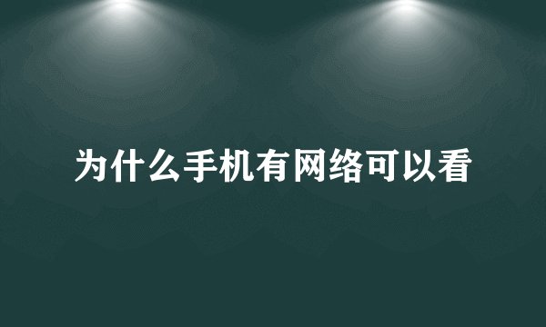 为什么手机有网络可以看