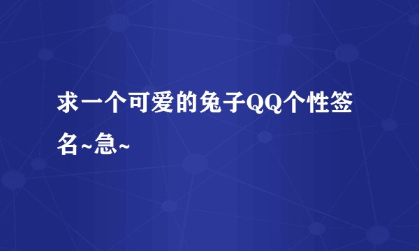 求一个可爱的兔子QQ个性签名~急~