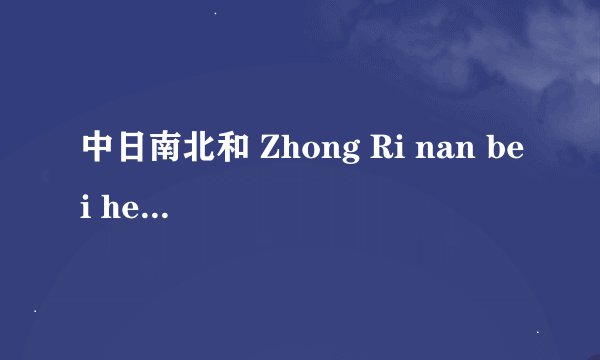 中日南北和 Zhong Ri nan bei he剧情介绍