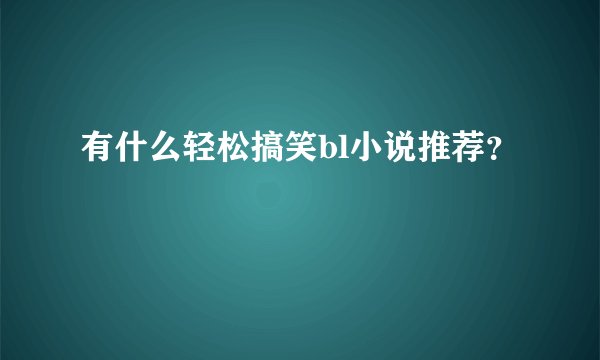 有什么轻松搞笑bl小说推荐?