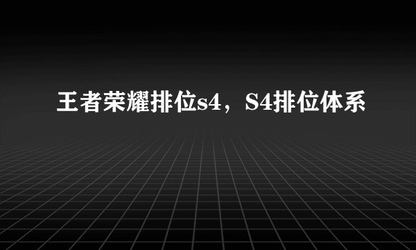 王者荣耀排位s4,S4排位体系