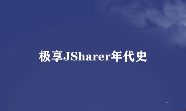 极享JSharer年代史