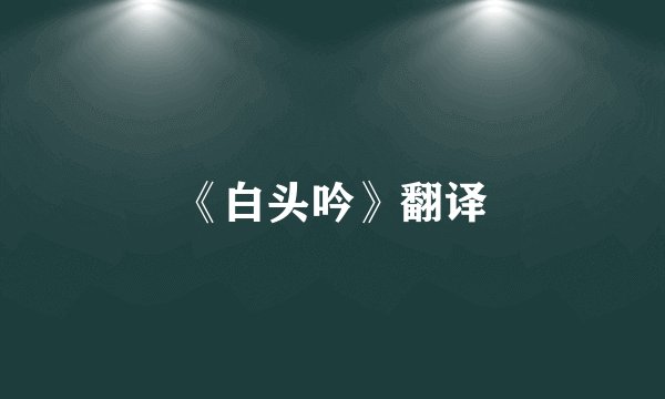 《白头吟》翻译