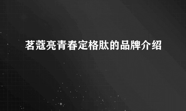 茗蔻亮青春定格肽的品牌介绍