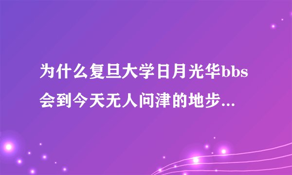 为什么复旦大学日月光华bbs会到今天无人问津的地步?如何提