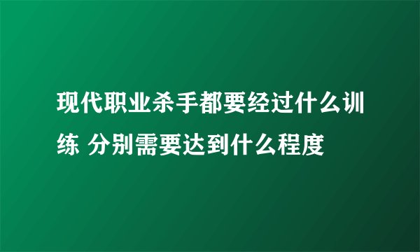 现代职业杀手都要经过什么训练 分别需要达到什么程度