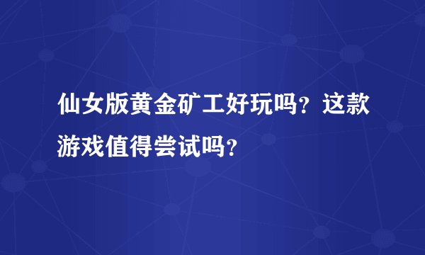 仙女版黄金矿工好玩吗？这款游戏值得尝试吗？