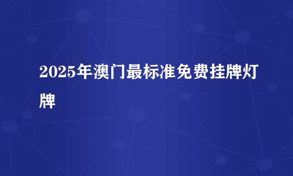 2025年澳门最标准免费挂牌灯牌