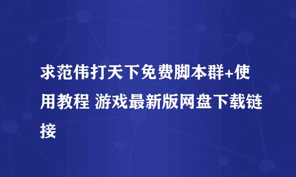 求范伟打天下免费脚本群+使用教程 游戏最新版网盘下载链接