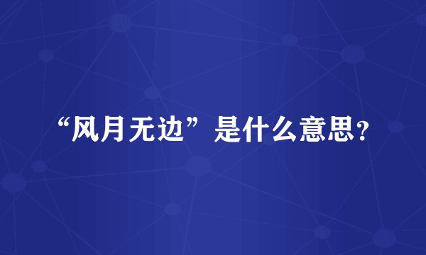“风月无边”是什么意思？