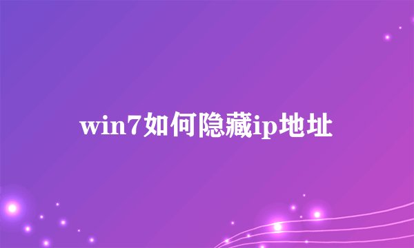 win7如何隐藏ip地址