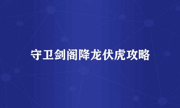 守卫剑阁降龙伏虎攻略