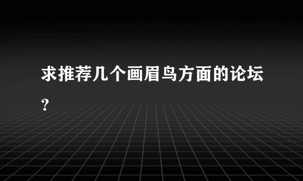 求推荐几个画眉鸟方面的论坛？