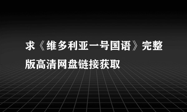 求《维多利亚一号国语》完整版高清网盘链接获取