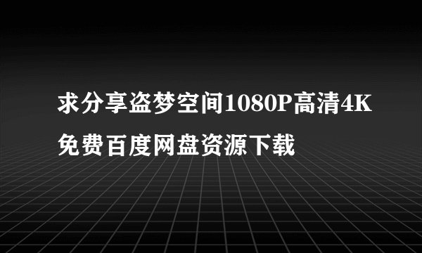 求分享盗梦空间1080P高清4K免费百度网盘资源下载